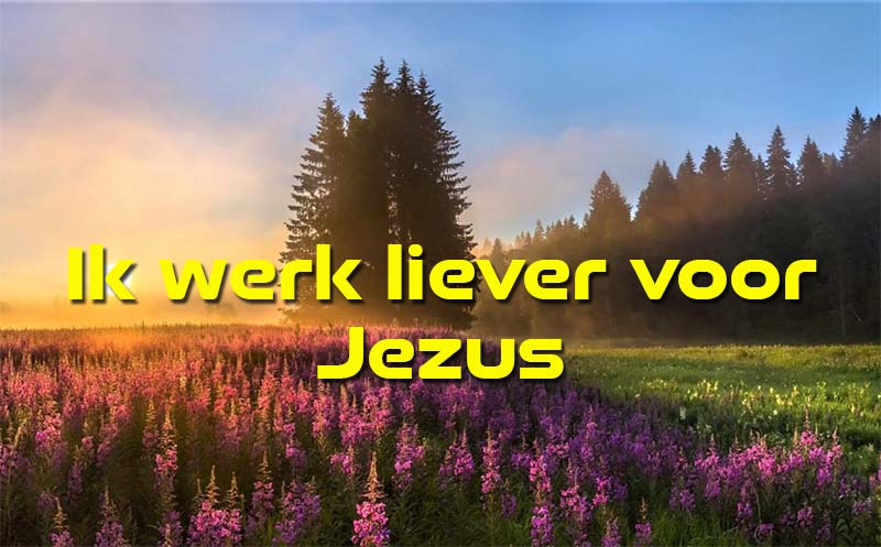 Ik werk liever voor Jezus